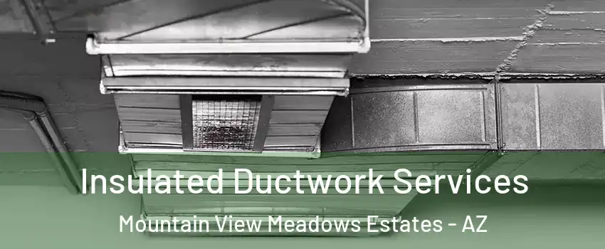 Insulated Ductwork Services Mountain View Meadows Estates - AZ