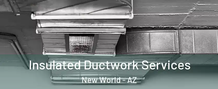 Insulated Ductwork Services New World - AZ
