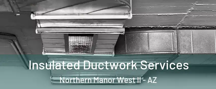 Insulated Ductwork Services Northern Manor West II - AZ