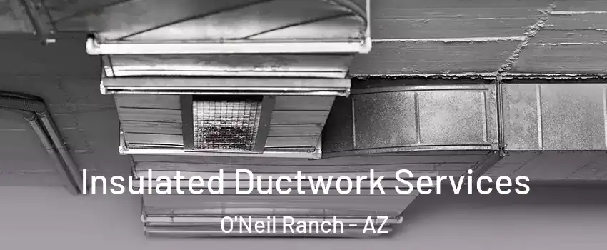 Insulated Ductwork Services O'Neil Ranch - AZ