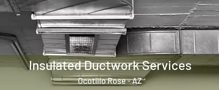 Insulated Ductwork Services Ocotillo Rose - AZ