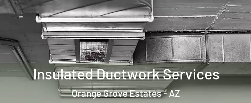 Insulated Ductwork Services Orange Grove Estates - AZ