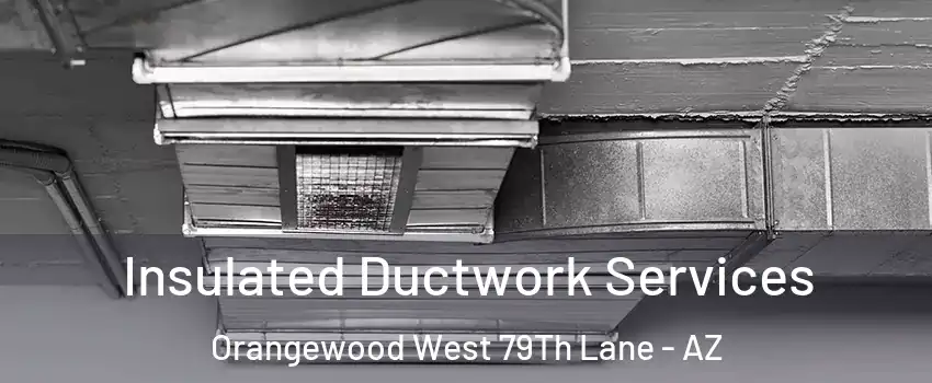 Insulated Ductwork Services Orangewood West 79Th Lane - AZ