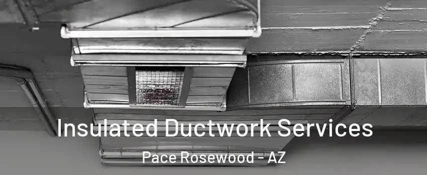 Insulated Ductwork Services Pace Rosewood - AZ