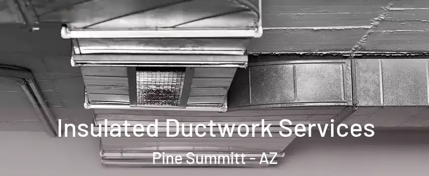 Insulated Ductwork Services Pine Summitt - AZ