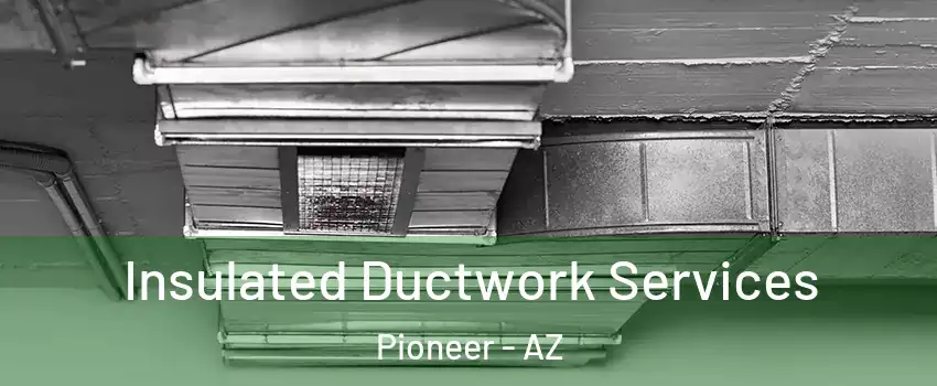 Insulated Ductwork Services Pioneer - AZ
