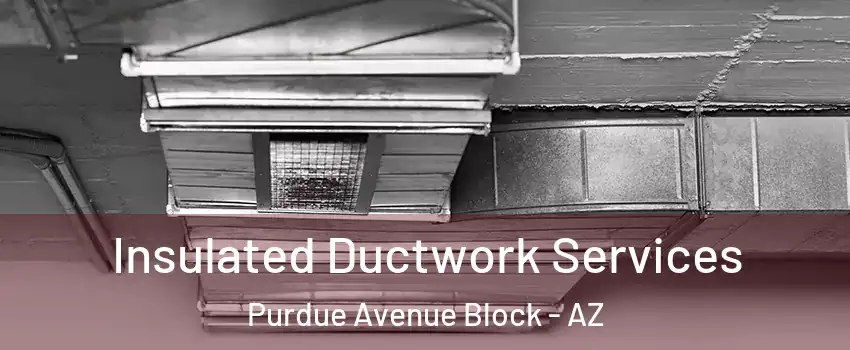 Insulated Ductwork Services Purdue Avenue Block - AZ