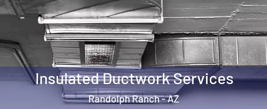 Insulated Ductwork Services Randolph Ranch - AZ