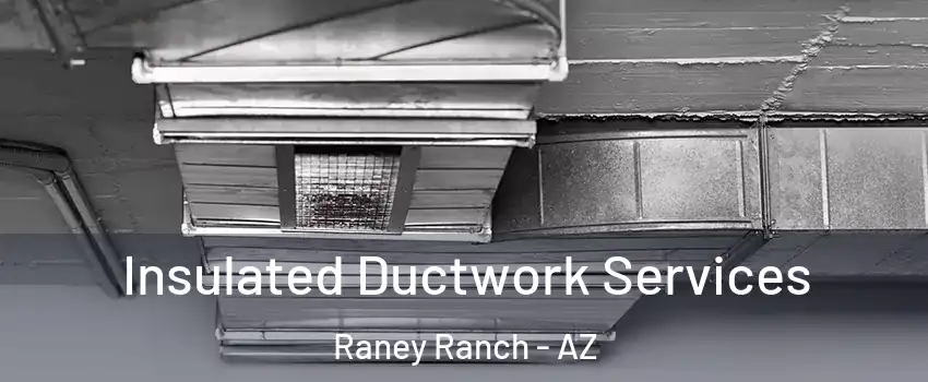 Insulated Ductwork Services Raney Ranch - AZ