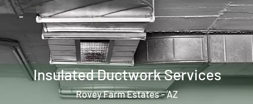 Insulated Ductwork Services Rovey Farm Estates - AZ