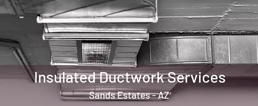Insulated Ductwork Services Sands Estates - AZ
