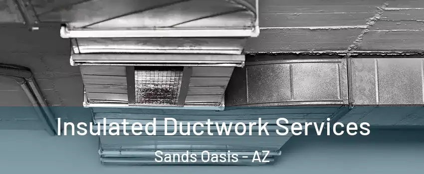 Insulated Ductwork Services Sands Oasis - AZ