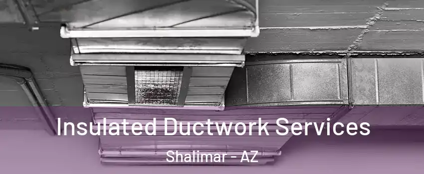 Insulated Ductwork Services Shalimar - AZ