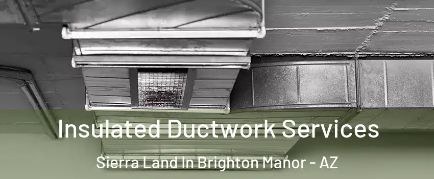 Insulated Ductwork Services Sierra Land In Brighton Manor - AZ