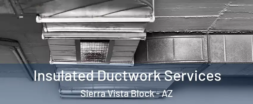 Insulated Ductwork Services Sierra Vista Block - AZ