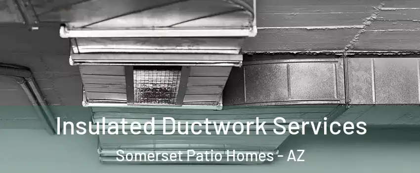 Insulated Ductwork Services Somerset Patio Homes - AZ