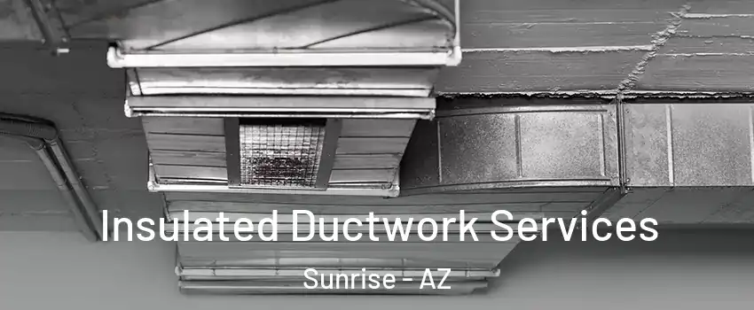 Insulated Ductwork Services Sunrise - AZ