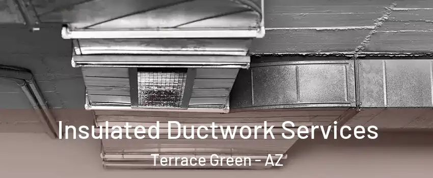 Insulated Ductwork Services Terrace Green - AZ