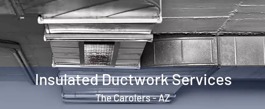 Insulated Ductwork Services The Carolers - AZ