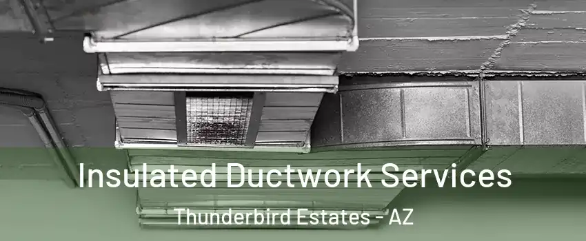 Insulated Ductwork Services Thunderbird Estates - AZ