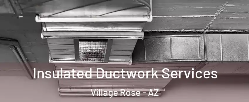 Insulated Ductwork Services Village Rose - AZ