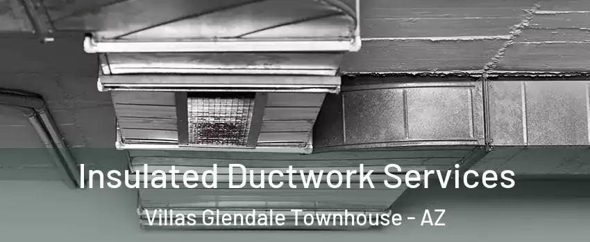 Insulated Ductwork Services Villas Glendale Townhouse - AZ