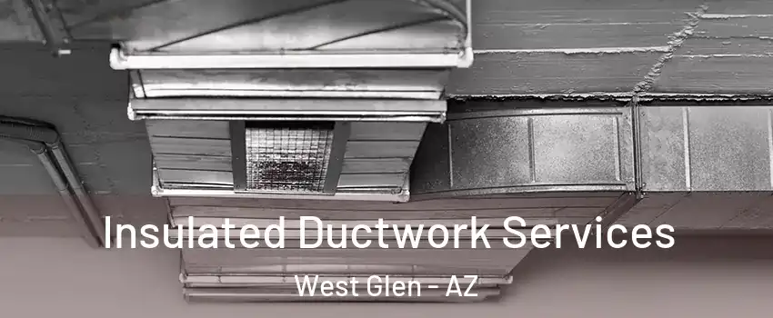 Insulated Ductwork Services West Glen - AZ