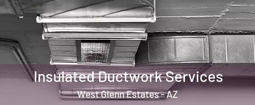 Insulated Ductwork Services West Glenn Estates - AZ