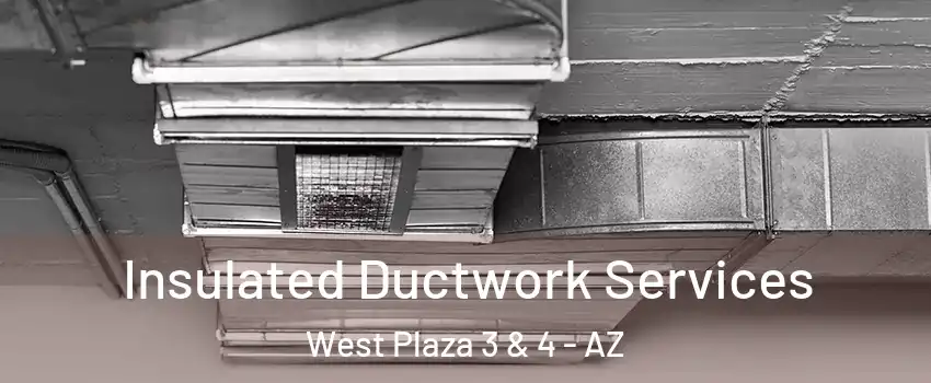 Insulated Ductwork Services West Plaza 3 & 4 - AZ