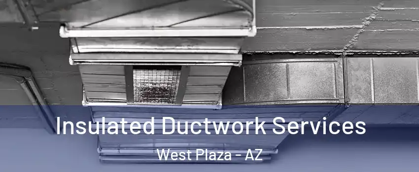 Insulated Ductwork Services West Plaza - AZ
