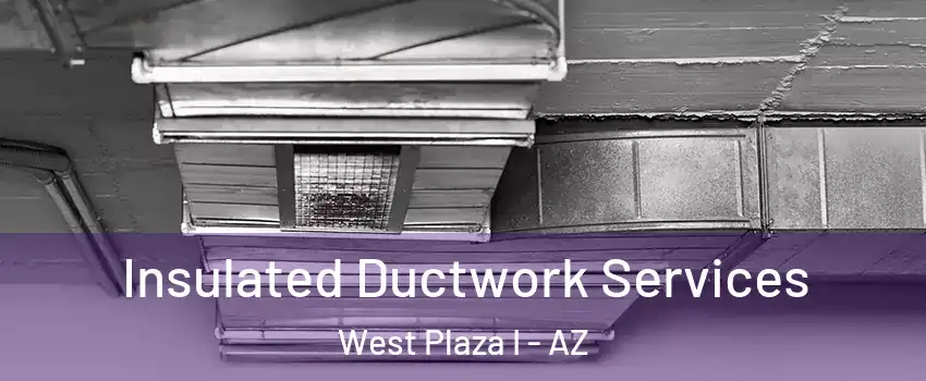 Insulated Ductwork Services West Plaza I - AZ