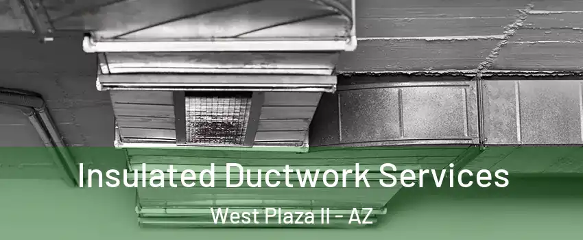 Insulated Ductwork Services West Plaza II - AZ