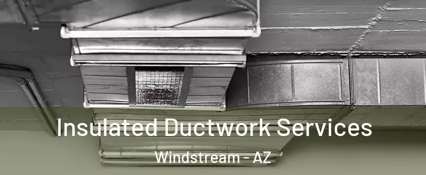 Insulated Ductwork Services Windstream - AZ