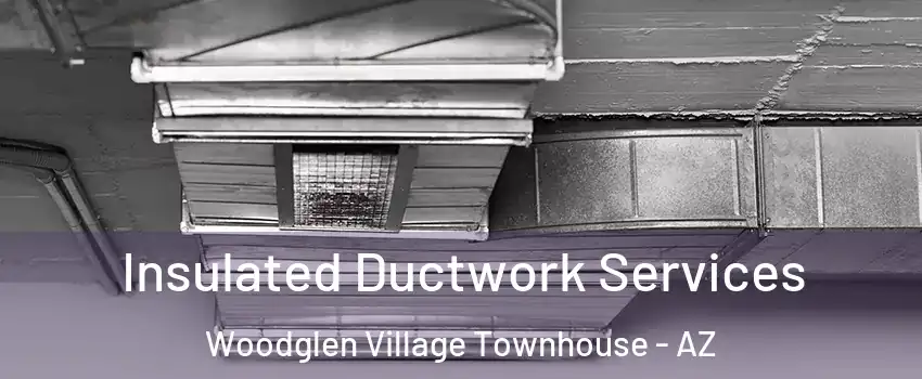 Insulated Ductwork Services Woodglen Village Townhouse - AZ