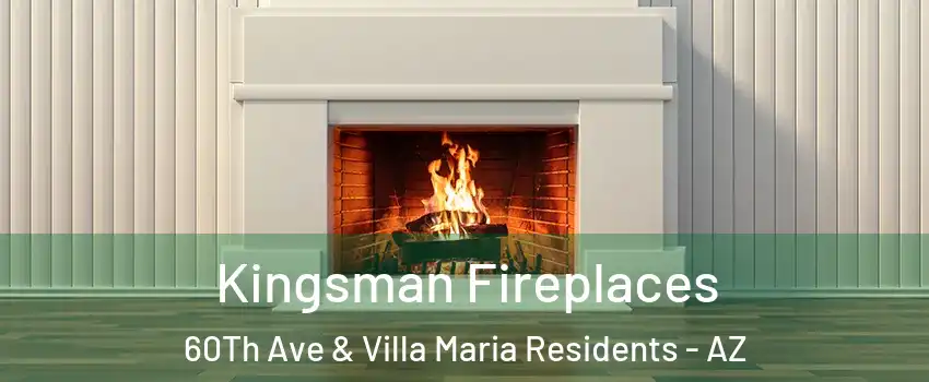 Kingsman Fireplaces 60Th Ave & Villa Maria Residents - AZ
