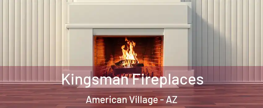 Kingsman Fireplaces American Village - AZ