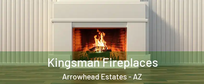 Kingsman Fireplaces Arrowhead Estates - AZ