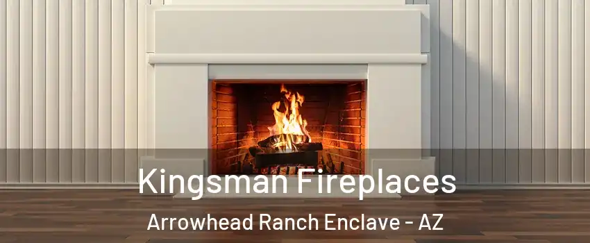 Kingsman Fireplaces Arrowhead Ranch Enclave - AZ
