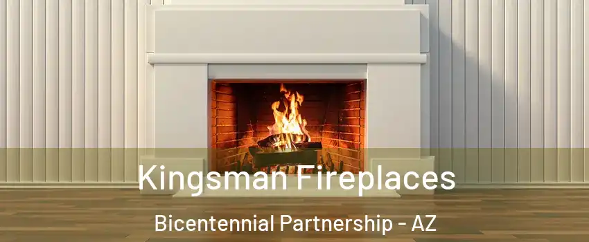 Kingsman Fireplaces Bicentennial Partnership - AZ