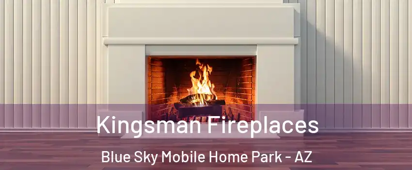 Kingsman Fireplaces Blue Sky Mobile Home Park - AZ