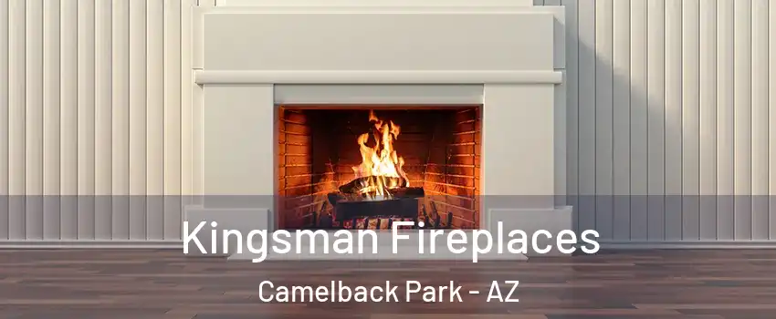 Kingsman Fireplaces Camelback Park - AZ