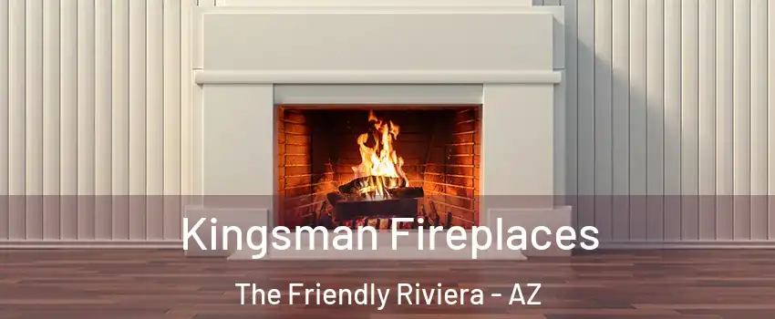 Kingsman Fireplaces The Friendly Riviera - AZ