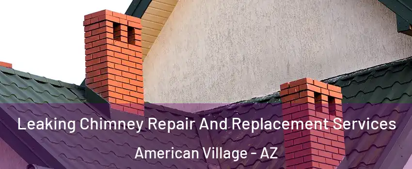 Leaking Chimney Repair And Replacement Services American Village - AZ