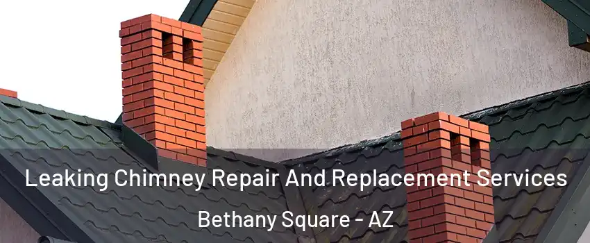 Leaking Chimney Repair And Replacement Services Bethany Square - AZ