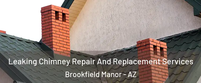 Leaking Chimney Repair And Replacement Services Brookfield Manor - AZ