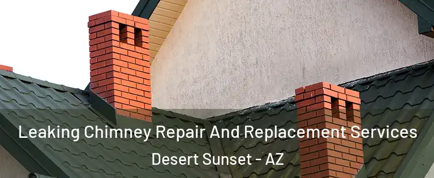 Leaking Chimney Repair And Replacement Services Desert Sunset - AZ
