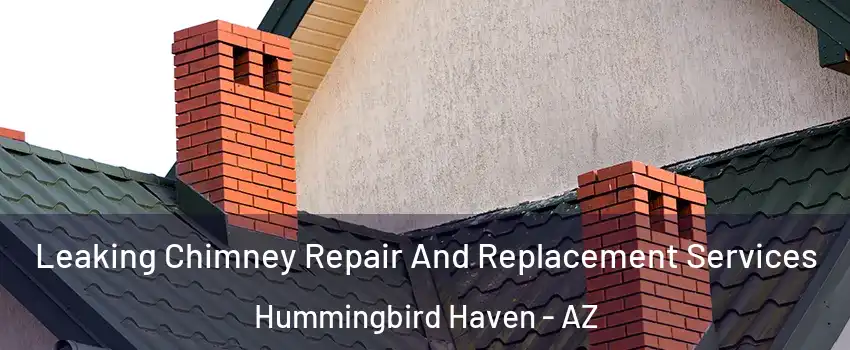 Leaking Chimney Repair And Replacement Services Hummingbird Haven - AZ