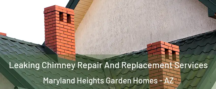 Leaking Chimney Repair And Replacement Services Maryland Heights Garden Homes - AZ