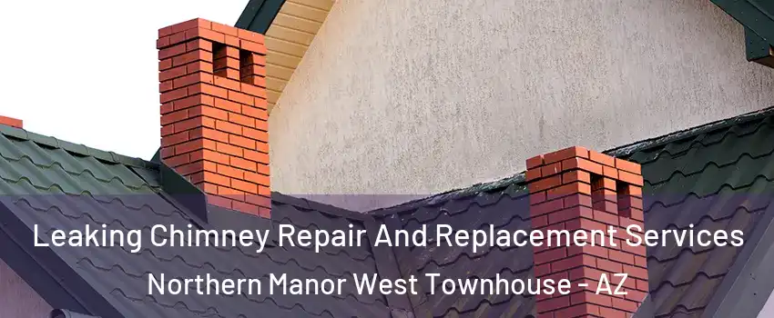 Leaking Chimney Repair And Replacement Services Northern Manor West Townhouse - AZ