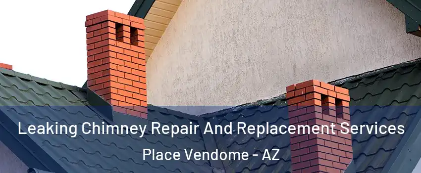 Leaking Chimney Repair And Replacement Services Place Vendome - AZ